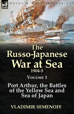 The Russo-Japanese War at Sea 1904-5: Volume 1-Port Arthur, the Battles of the Yellow Sea and Sea of Japan Paperback Leonaur Ltd