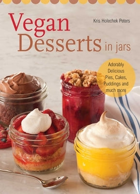 Vegan Desserts in Jars: Adorably Delicious Pies, Cakes, Puddings, and Much More Paperback Bookpack Inc