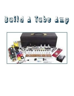 Build A Tube Amp Paperback Createspace Independent Publishing Platform