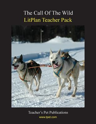 Litplan Teacher Pack: The Call of the Wild Paperback Teacher's Pet Publications