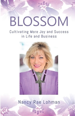 Blossom: Cultivating More Joy and Success in Life and Business by Lohman, Nancy Rae