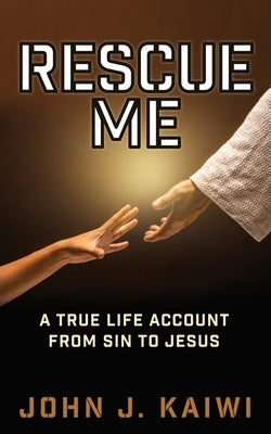 Rescue Me: A True Life Account from Sin to Jesus Paperback Xulon Press