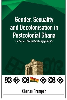 Gender, Sexuality and Decolonisation in Postcolonial Ghana: A Socio-Philosophical Engagement Paperback Langaa RPCID