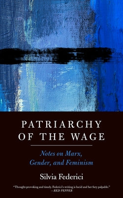 Patriarchy of the Wage: Notes on Marx, Gender, and Feminism Paperback PM Press