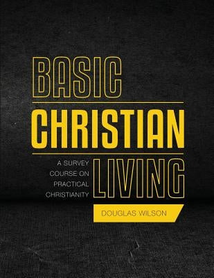 Basic Christian Living: A Survey Course on Practical Christianity Paperback Canon Press
