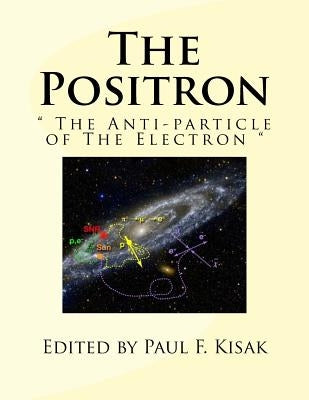 The Positron: " The Anti-particle of The Electron " Paperback Createspace Independent Publishing Platform