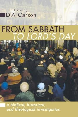 From Sabbath to Lord's Day: A Biblical, Historical and Theological Investigation Paperback Wipf & Stock Publishers
