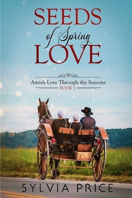 Seeds of Spring Love (Amish Love Through the Seasons Book 1) Paperback Independently Published
