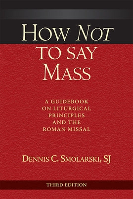How Not to Say Mass, Third Edition: A Guidebook on Liturgical Principles and the Roman Missal Paperback Paulist Press