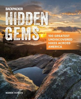 Backpacker Hidden Gems: 100 Greatest Undiscovered Hikes Across America by Horjus, Maren