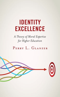 Identity Excellence: A Theory of Moral Expertise for Higher Education Paperback Rowman & Littlefield Publishers