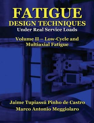 Fatigue Design Techniques: Vol. II - Low-Cycle and Multiaxial Fatigue Paperback Createspace Independent Publishing Platform