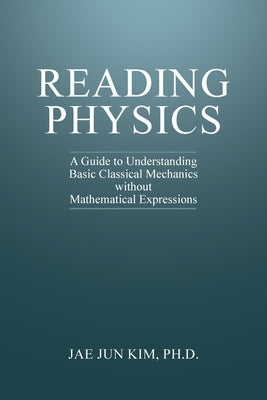 Reading Physics: A Guide to Understanding Basic Classical Mechanics without Mathematical Expressions Paperback Universal Publishers.com