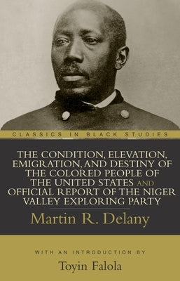 The Condition, Elevation, Emigration, and Destiny of the Colored People of the United States and Official Report of the Niger Valley Exploring Party Paperback Humanities Press Intl