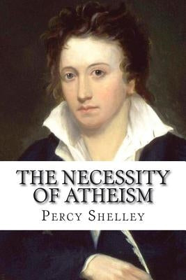 The Necessity of Atheism Percy Bysshe Shelley Paperback Createspace Independent Publishing Platform