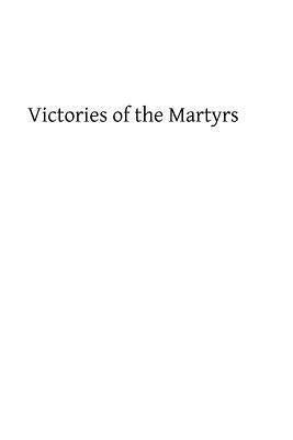 Victories of the Martyrs Paperback Createspace Independent Publishing Platform