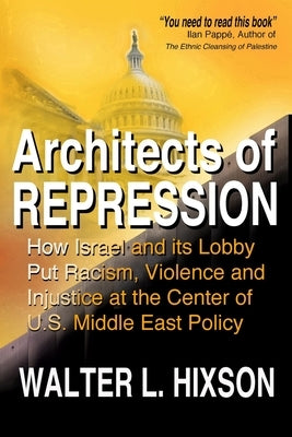 Architects of Repression: How Israel and Its Lobby Put Racism, Violence and Injustice at the Center of US Middle East Policy Paperback Institute for Research
