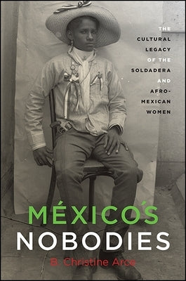 México's Nobodies: The Cultural Legacy of the Soldadera and Afro-Mexican Women Paperback State University of New York Press