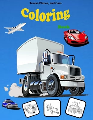 Trucks, Planes, and Cars Coloring book: Activity Book for Toddlers, Preschoolers, Boys, Girls & Kids Ages 2-4, 4-6, 6-8 Paperback Independently Published