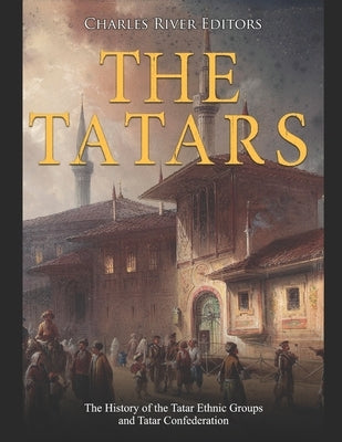 The Tatars: The History of the Tatar Ethnic Groups and Tatar Confederation Paperback Independently Published
