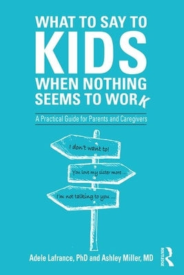 What to Say to Kids When Nothing Seems to Work: A Practical Guide for Parents and Caregivers Paperback Routledge