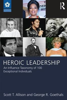 Heroic Leadership: An Influence Taxonomy of 100 Exceptional Individuals Paperback Routledge