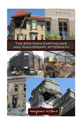 The 2014 Napa Earthquake and Anniversary Aftermath: A Fourteenth Month Retrospective Into Historical Downtown Napa Paperback Createspace Independent Publishing Platform