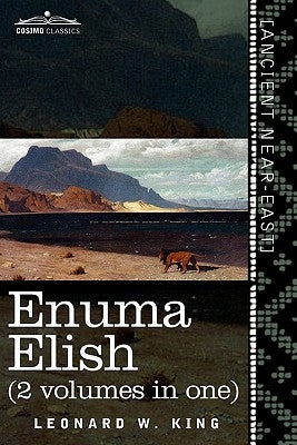 Enuma Elish (2 Volumes in One): The Seven Tablets of Creation; The Babylonian and Assyrian Legends Concerning the Creation of the World and of Mankind Paperback Cosimo Classics