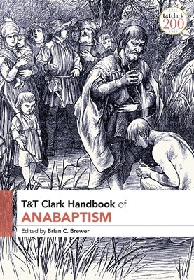 T&T Clark Handbook of Anabaptism Paperback Bloomsbury Publishing PLC