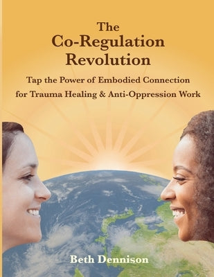 The Co-Regulation Revolution: Tap the Power of Embodied Connection for Trauma Healing & Anti-Oppression Work Paperback Center for Body Up Co-Regulation