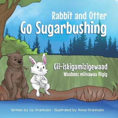 Rabbit and Otter Go Sugarbushing: Gii-iskigamizigewaad Waabooz miinawaa Nigig Paperback Flutterby Blossoms Publishing