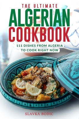 The Ultimate Algerian Cookbook: 111 Dishes From Algeria To Cook Right Now Paperback Independently Published