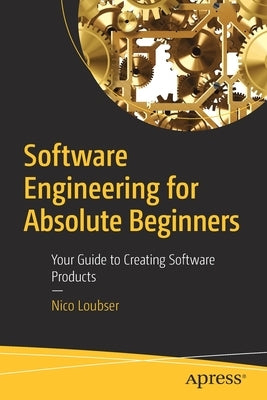 Software Engineering for Absolute Beginners: Your Guide to Creating Software Products Paperback Apress