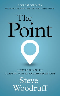 The Point: How to Win with Clarity-Fueled Communications by Woodruff, Steve