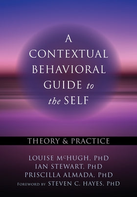 A Contextual Behavioral Guide to the Self: Theory and Practice by McHugh, Louise