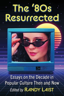 The '80s Resurrected: Essays on the Decade in Popular Culture Then and Now Paperback McFarland & Company