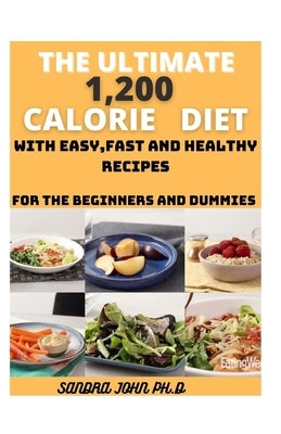 The Ultimate 1,200 Calorie Diet: The Comprehensive Calorie Diet Cookbook for the Beginners and Diet with Easy, Fast and Healthy Recipes Paperback Independently Published