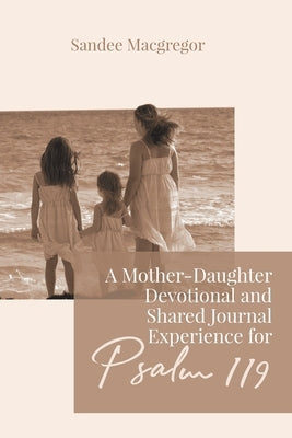 A Mother-Daughter Devotional and Shared Journal Experience for Psalm 119 Castle Quay Books
