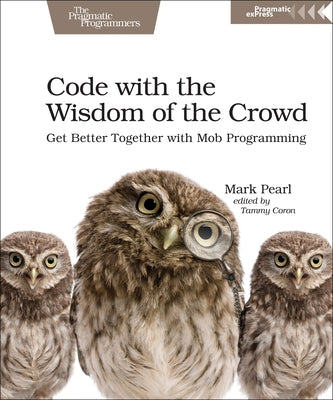 Code with the Wisdom of the Crowd: Get Better Together with Mob Programming Paperback Pragmatic Bookshelf