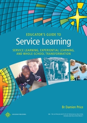 Educator's Guide to Service Learning: Service Learning, Experiential Learning and Whole School Transformation Paperback Vaughan Publishing