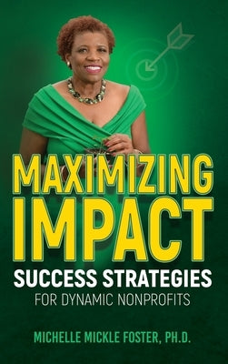 Maximizing Impact: Success Strategies for Dynamic Nonprofits by Mickle Foster, Michelle Mickle