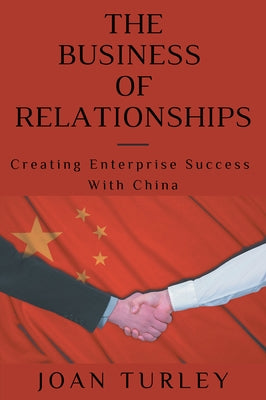 The Business of Relationships: Creating Enterprise Success With China Paperback Business Expert Press