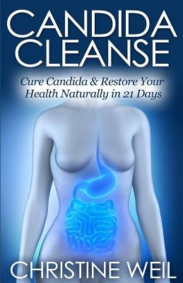 Candida Cleanse: Cure Candida & Restore Your Health Naturally in 21 Days Paperback Createspace Independent Publishing Platform