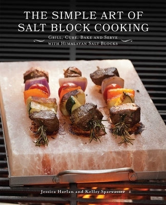 Simple Art of Salt Block Cooking: Grill, Cure, Bake and Serve with Himalayan Salt Blocks Paperback Bookpack Inc