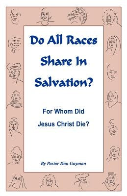 Do All Races Share In Salvation: For Whom Did Jesus Christ Die? Paperback Createspace Independent Publishing Platform