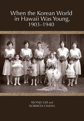 When the Korean World in Hawaii Was Young, 1903-1940 Paperback Robert Chang/Seonju Lee