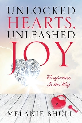 Unlocked Hearts, Unleashed Joy: Forgiveness Is the Key Paperback Redemption Press