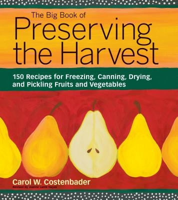 The Big Book of Preserving the Harvest: 150 Recipes for Freezing, Canning, Drying, and Pickling Fruits and Vegetables Paperback Storey Publishing