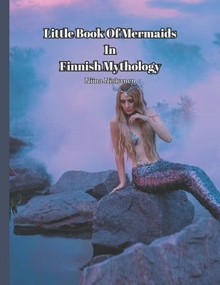 Little Book Of Mermaids In Finnish Mythology Paperback Independently Published