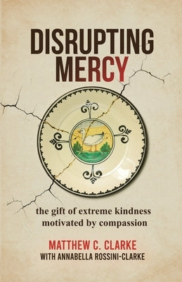 Disrupting Mercy: The gift of extreme kindness motivated by compassion Paperback Turning Teardrops Into Joy
